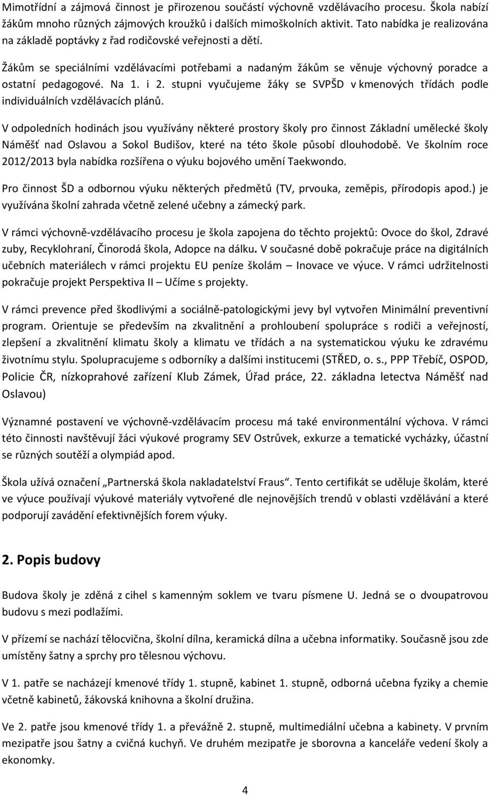 i 2. stupni vyučujeme žáky se SVPŠD v kmenových třídách podle individuálních vzdělávacích plánů.