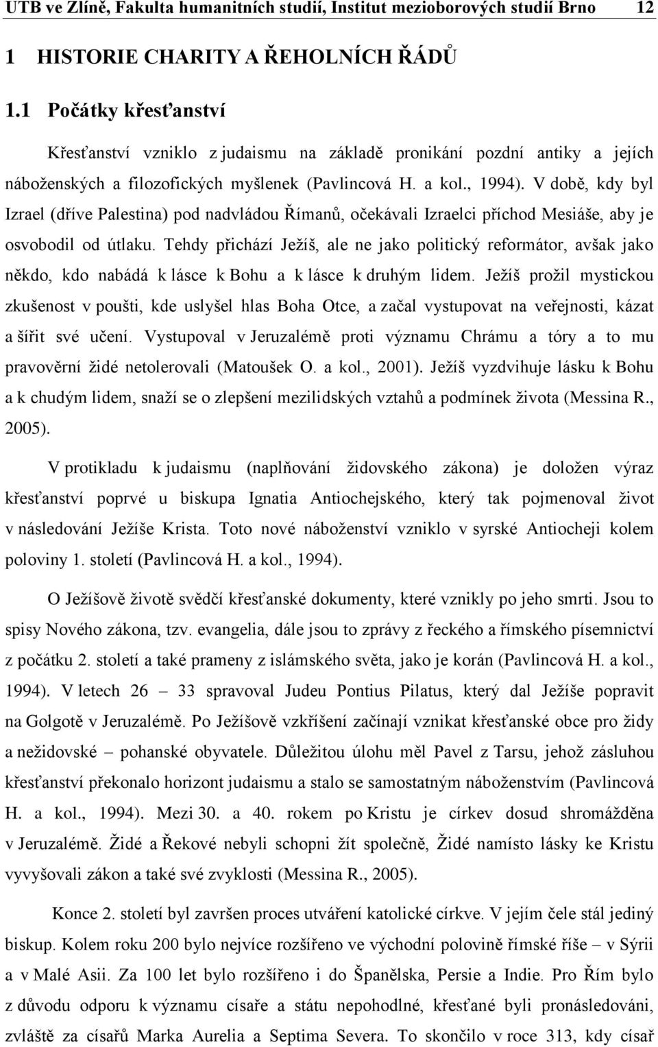 V době, kdy byl Izrael (dříve Palestina) pod nadvládou Římanů, očekávali Izraelci příchod Mesiáše, aby je osvobodil od útlaku.