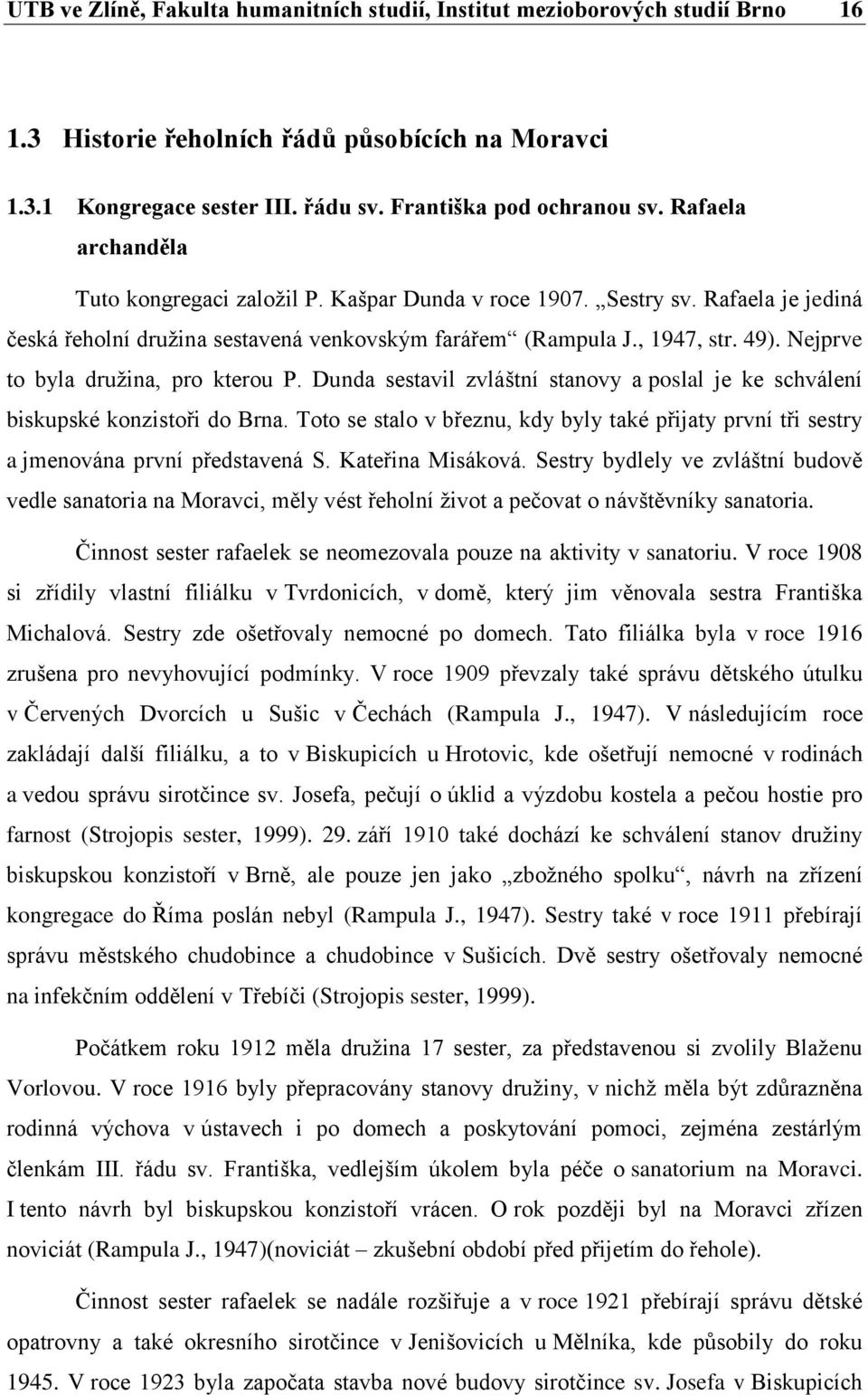 Nejprve to byla družina, pro kterou P. Dunda sestavil zvláštní stanovy a poslal je ke schválení biskupské konzistoři do Brna.