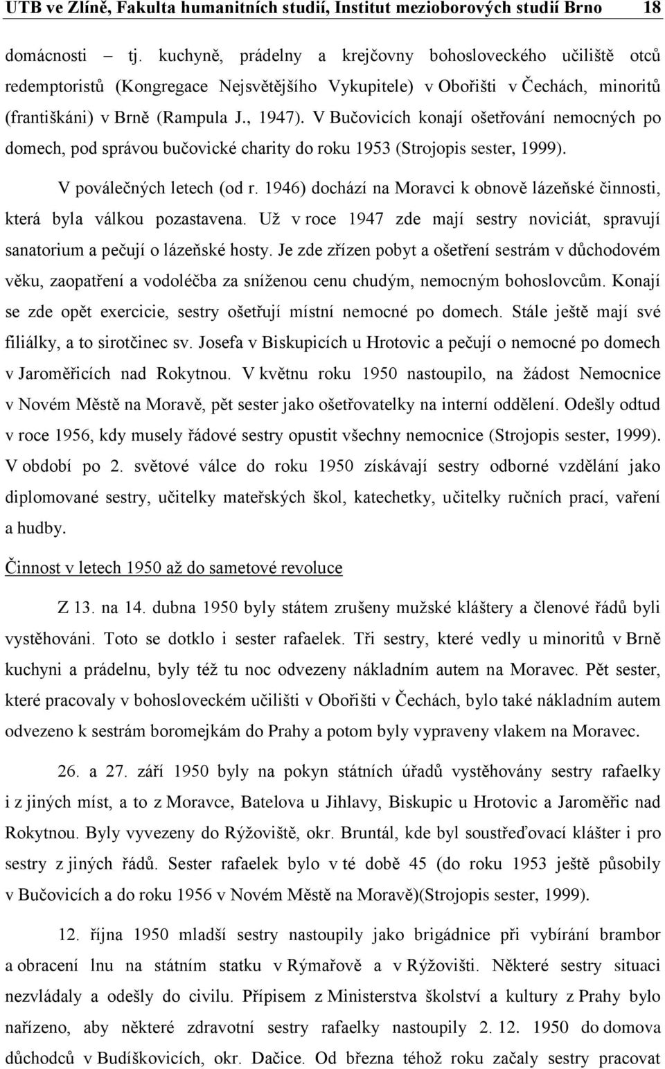 V Bučovicích konají ošetřování nemocných po domech, pod správou bučovické charity do roku 1953 (Strojopis sester, 1999). V poválečných letech (od r.