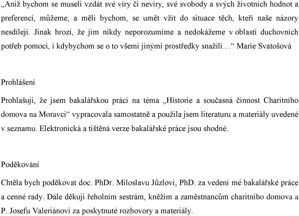 práci na téma Historie a současná činnost Charitního domova na Moravci vypracovala samostatně a použila jsem literaturu a materiály uvedené v seznamu.