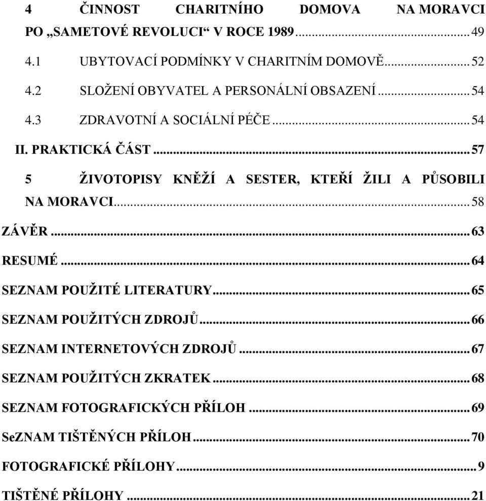 .. 57 5 ŽIVOTOPISY KNĚŽÍ A SESTER, KTEŘÍ ŽILI A PŮSOBILI NA MORAVCI... 58 ZÁVĚR... 63 RESUMÉ... 64 SEZNAM POUŽITÉ LITERATURY.