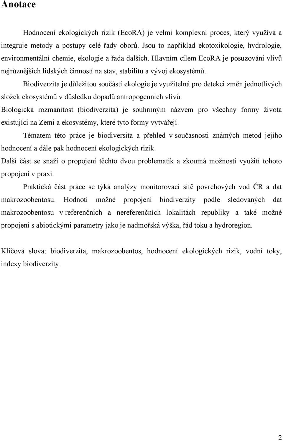 Hlavním cílem EcoRA je posuzování vlivů nejrůznějších lidských činností na stav, stabilitu a vývoj ekosystémů.