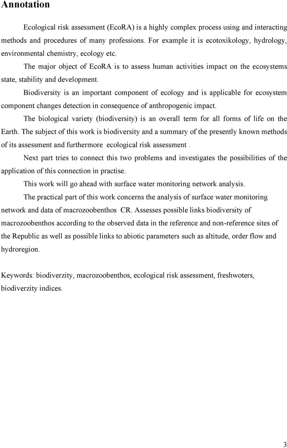 Biodiversity is an important component of ecology and is applicable for ecosystem component changes detection in consequence of anthropogenic impact.