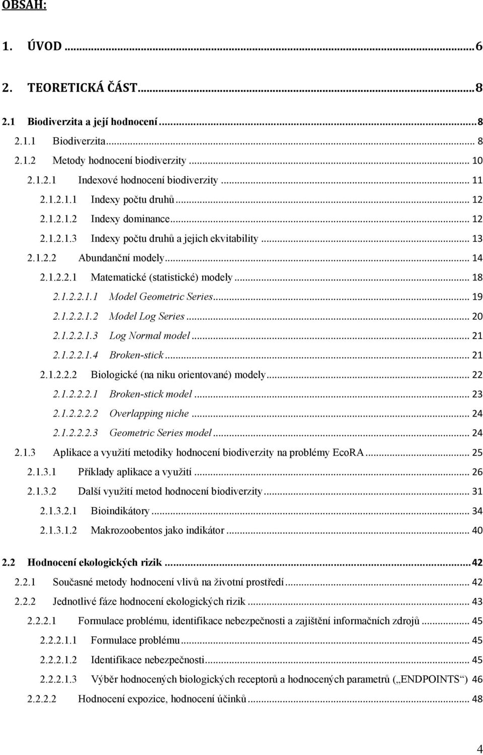 .. 19 2.1.2.2.1.2 Model Log Series... 2 2.1.2.2.1.3 Log Normal model... 21 2.1.2.2.1.4 Broken-stick... 21 2.1.2.2.2 Biologické (na niku orientované) modely... 22 2.1.2.2.2.1 Broken-stick model... 23 2.