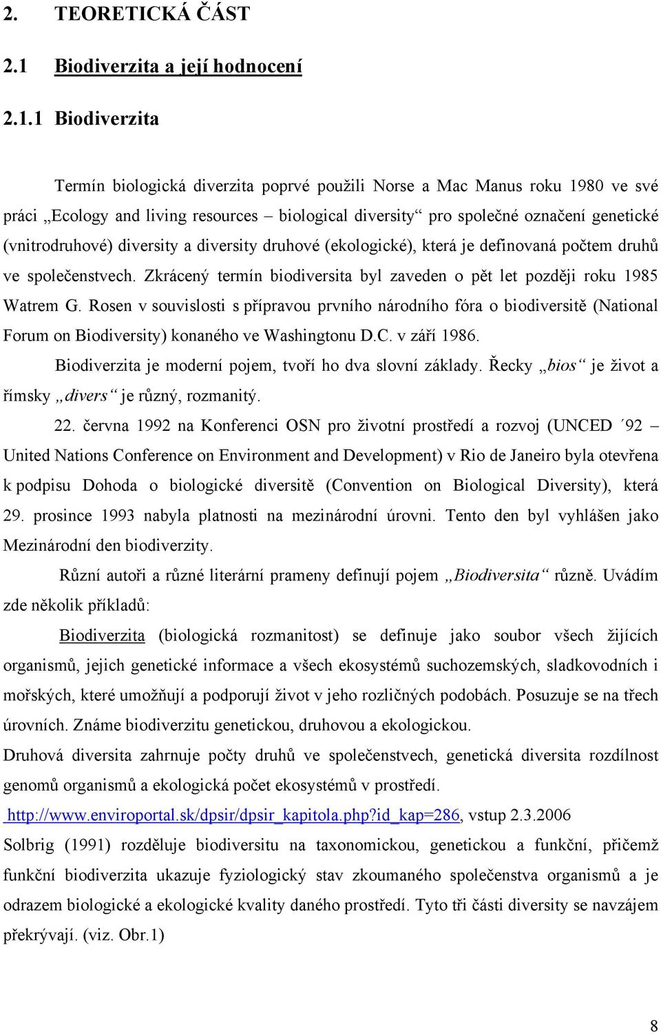 1 Biodiverzita Termín biologická diverzita poprvé pouţili Norse a Mac Manus roku 198 ve své práci Ecology and living resources biological diversity pro společné označení genetické (vnitrodruhové)