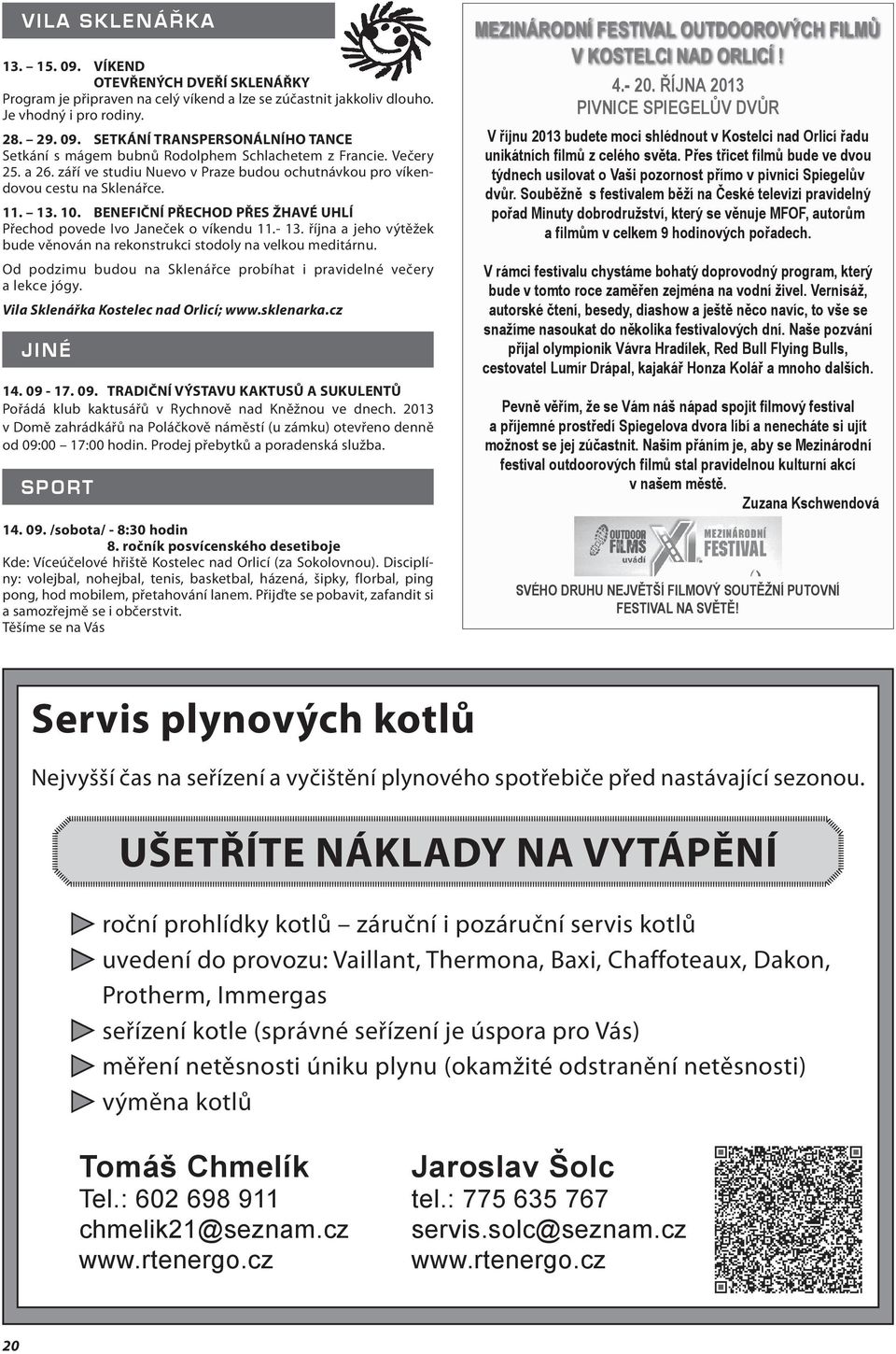 října a jeho výtěžek bude věnován na rekonstrukci stodoly na velkou meditárnu. Od podzimu budou na Sklenářce probíhat i pravidelné večery a lekce jógy. Vila Sklenářka Kostelec nad Orlicí; www.