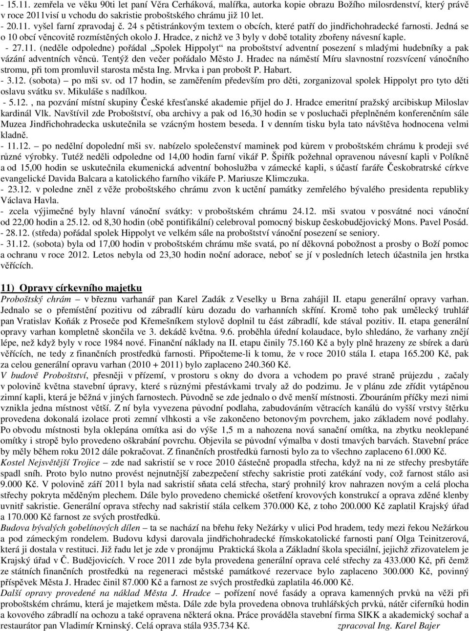 - 27.11. (neděle odpoledne) pořádal Spolek Hippolyt na proboštství adventní posezení s mladými hudebníky a pak vázání adventních věnců. Tentýž den večer pořádalo Město J.