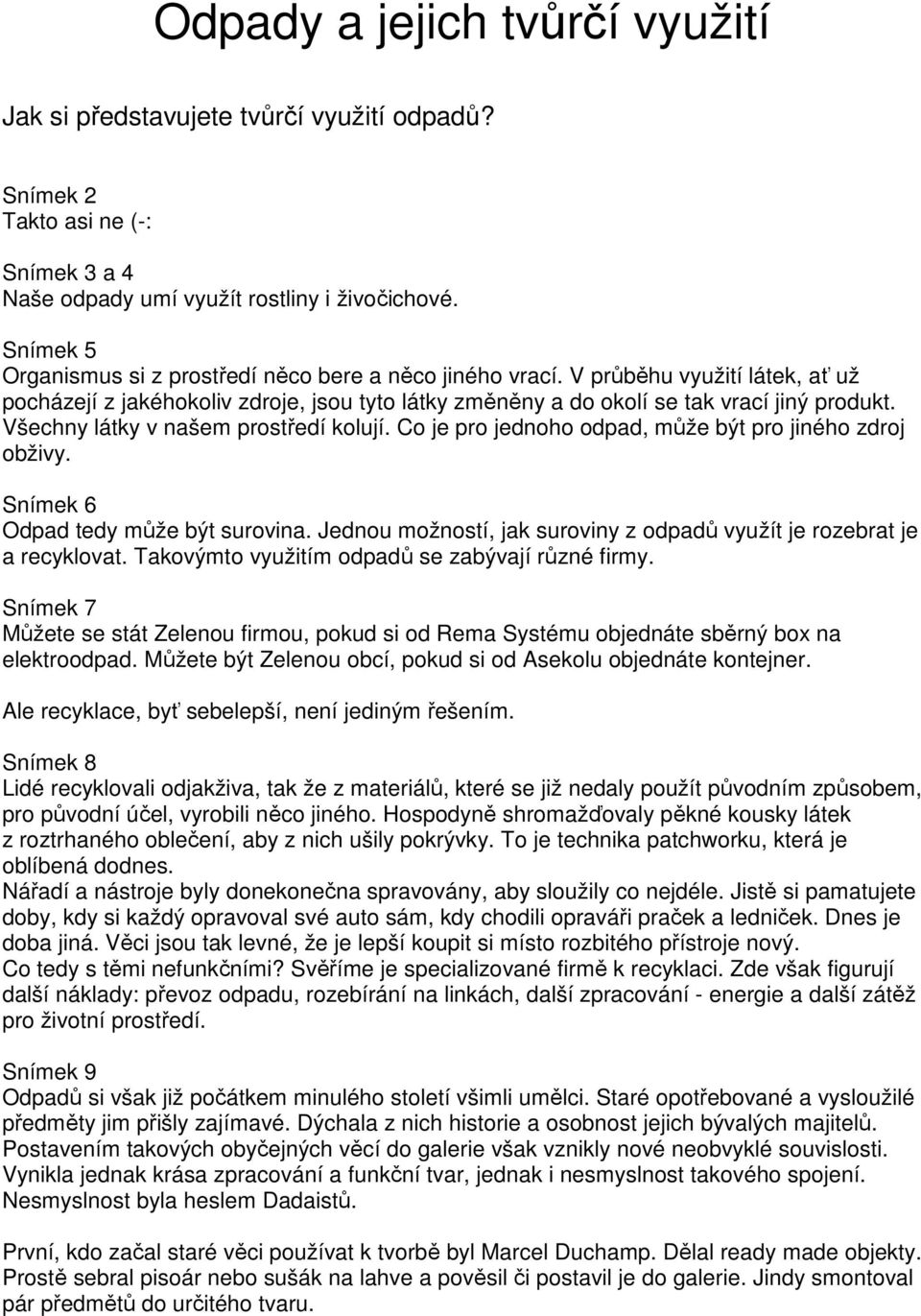 Všechny látky v našem prostředí kolují. Co je pro jednoho odpad, může být pro jiného zdroj obživy. Snímek 6 Odpad tedy může být surovina.