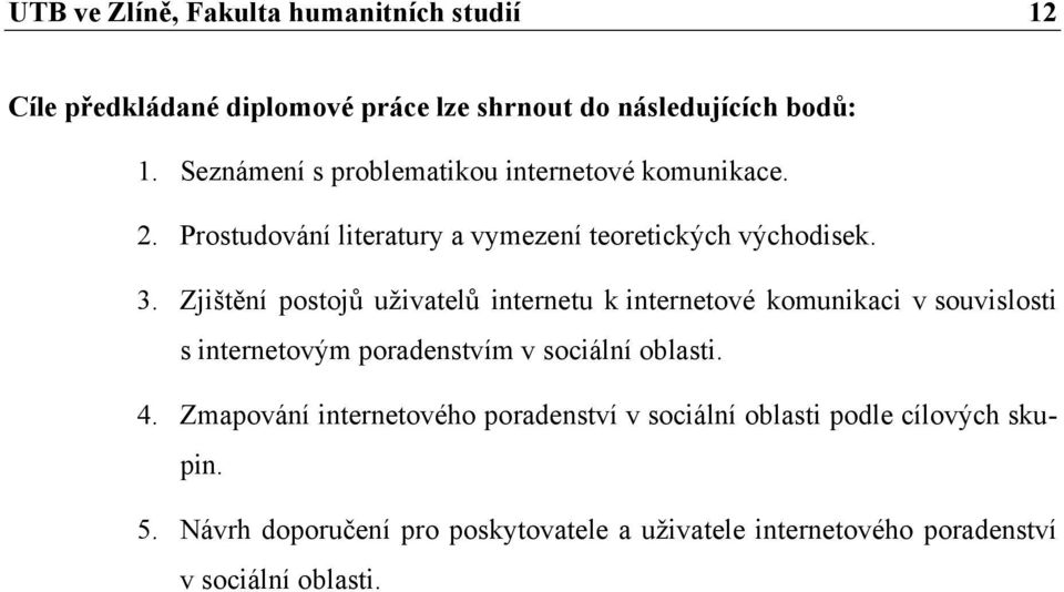 Zjištění postojů uživatelů internetu k internetové komunikaci v souvislosti s internetovým poradenstvím v sociální oblasti. 4.