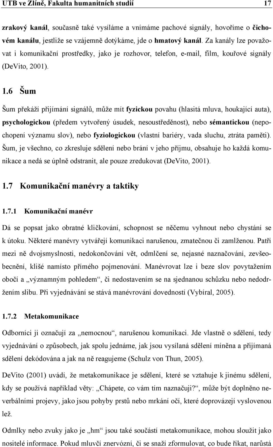 6 Šum Šum překáží přijímání signálů, může mít fyzickou povahu (hlasitá mluva, houkající auta), psychologickou (předem vytvořený úsudek, nesoustředěnost), nebo sémantickou (nepochopení významu slov),