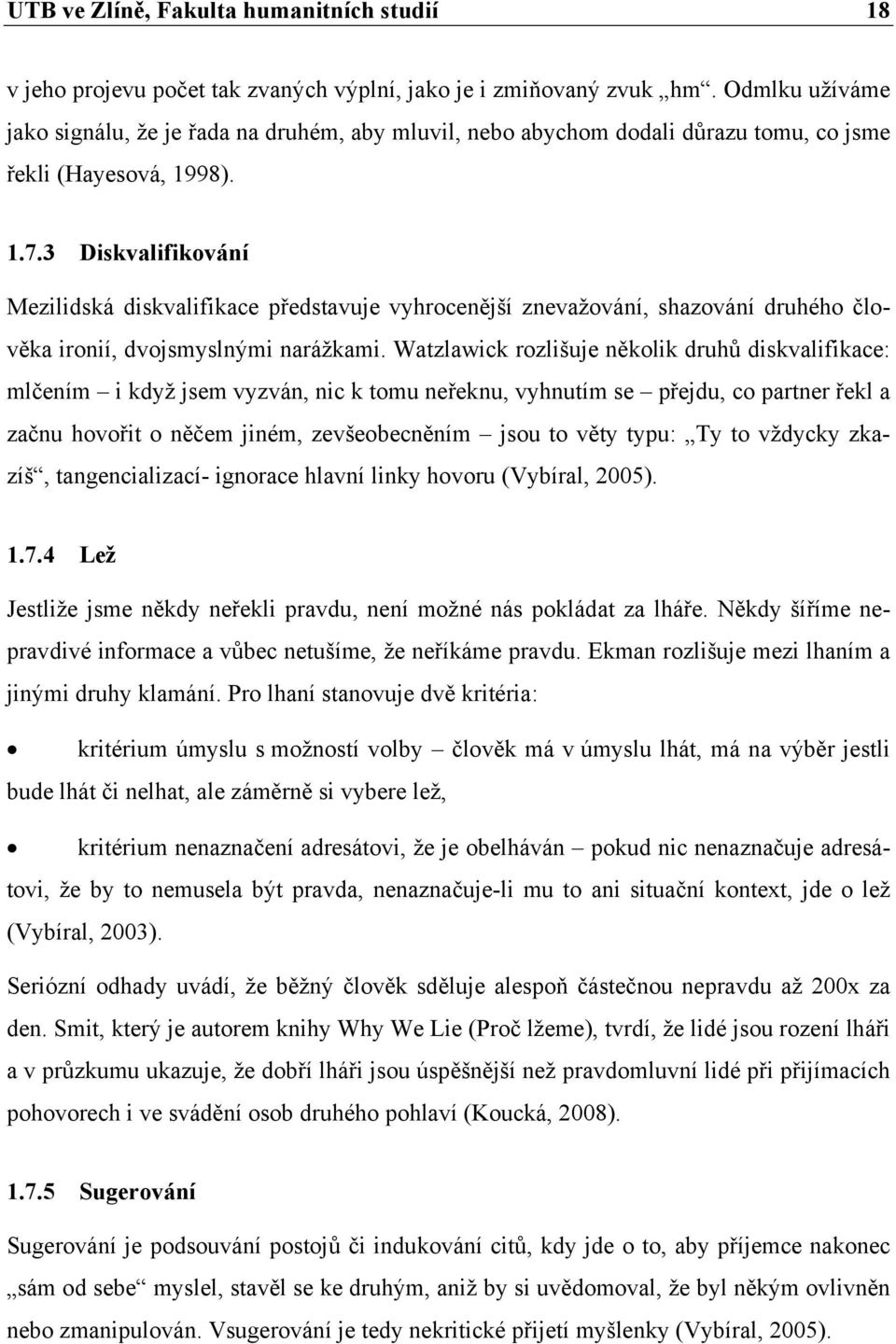 3 Diskvalifikování Mezilidská diskvalifikace představuje vyhrocenější znevažování, shazování druhého člověka ironií, dvojsmyslnými narážkami.