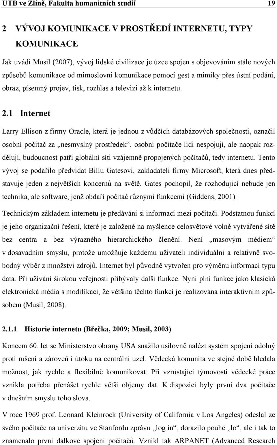 1 Internet Larry Ellison z firmy Oracle, která je jednou z vůdčích databázových společností, označil osobní počítač za nesmyslný prostředek, osobní počítače lidi nespojují, ale naopak rozdělují,