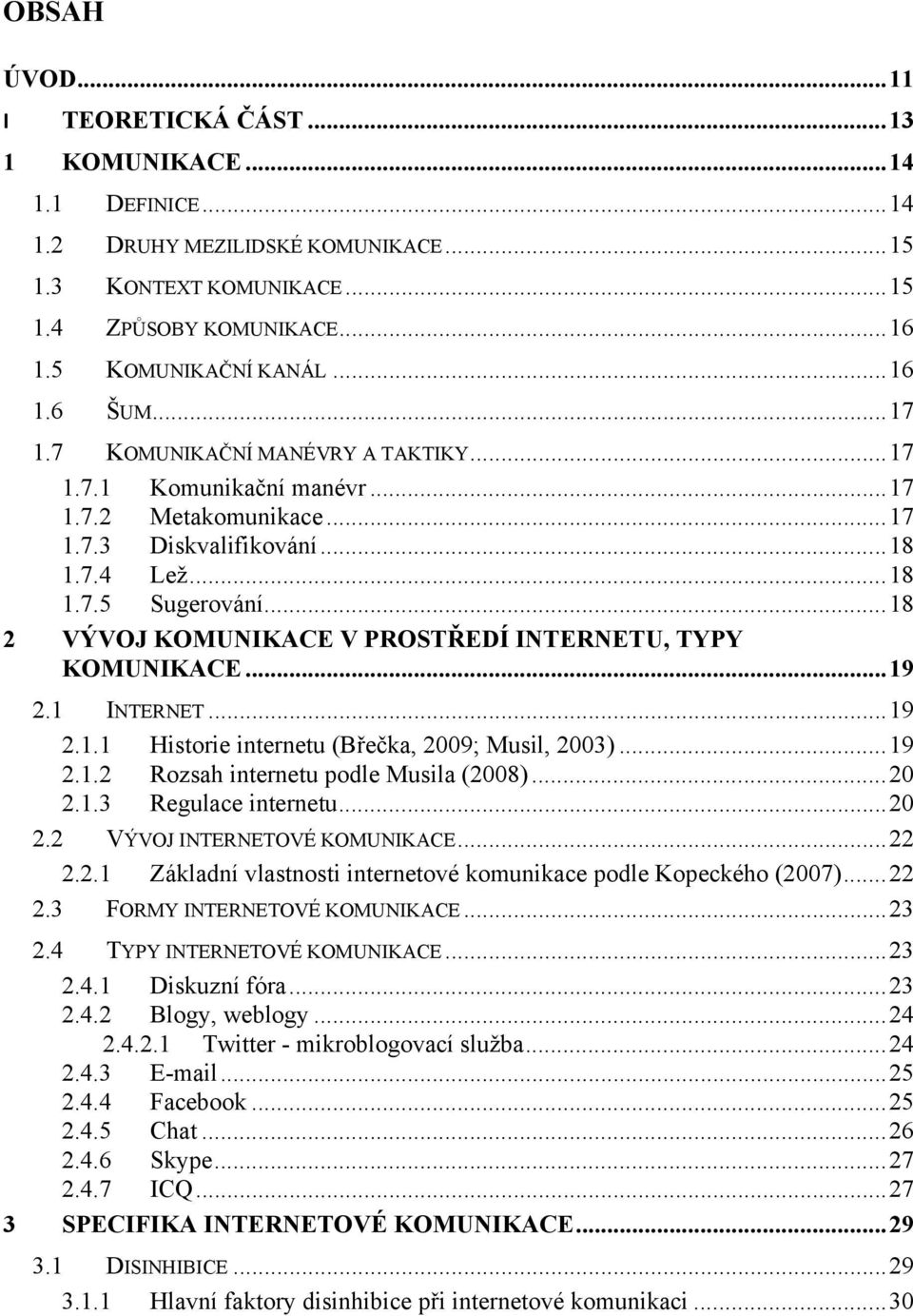 .. 18 2 VÝVOJ KOMUNIKACE V PROSTŘEDÍ INTERNETU, TYPY KOMUNIKACE... 19 2.1 INTERNET... 19 2.1.1 Historie internetu (Břečka, 2009; Musil, 2003)... 19 2.1.2 Rozsah internetu podle Musila (2008)... 20 2.