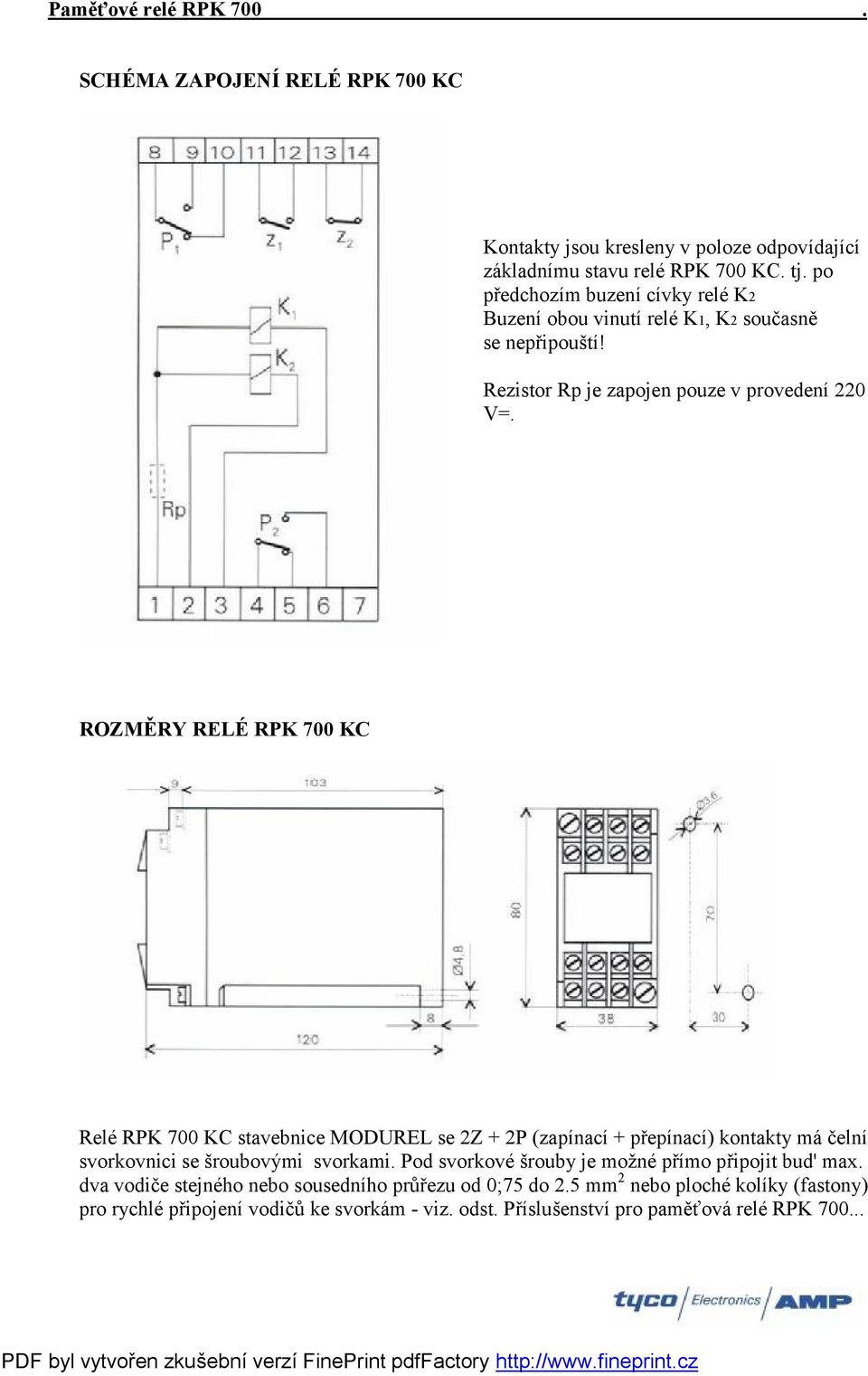 ROZMĚ RY RELÉ RPK 700 KC Relé RPK 700 KC stavebnice MODUREL se 2Z + 2P (zapínací + přepínací) kontakty má čelní svorkovnici se šroubový mi svorkami.