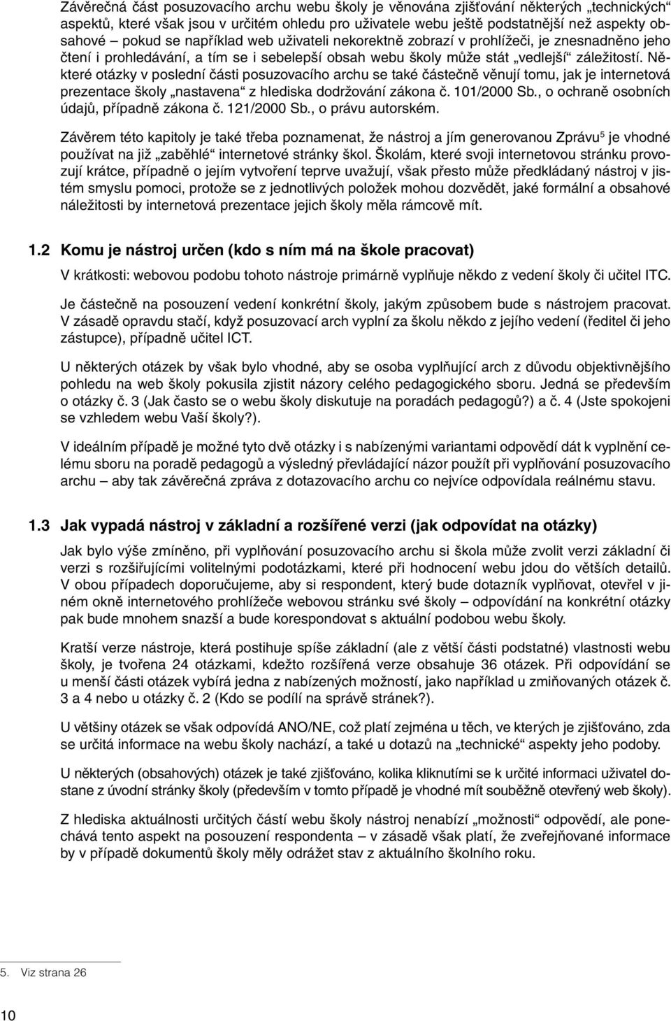 Některé otázky v poslední části posuzovacího archu se také částečně věnují tomu, jak je intertová prezentace školy nastavena z hlediska dodržování zákona č. 101/2000 Sb.