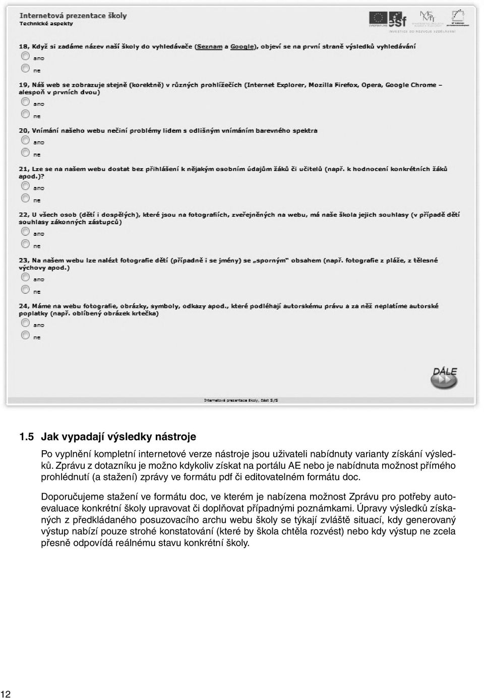 Doporučujeme stažení ve formátu doc, ve kterém je nabízena možnost Zprávu pro potřeby autoevaluace konkrétní školy upravovat či doplňovat případnými poznámkami.