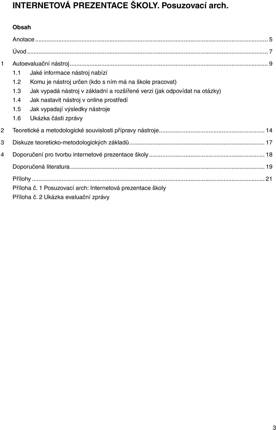 4 Jak nastavit nástroj v onli prostředí 1.5 Jak vypadají výsledky nástroje 1.6 Ukázka části zprávy 2 Teoretické a metodologické souvislosti přípravy nástroje.