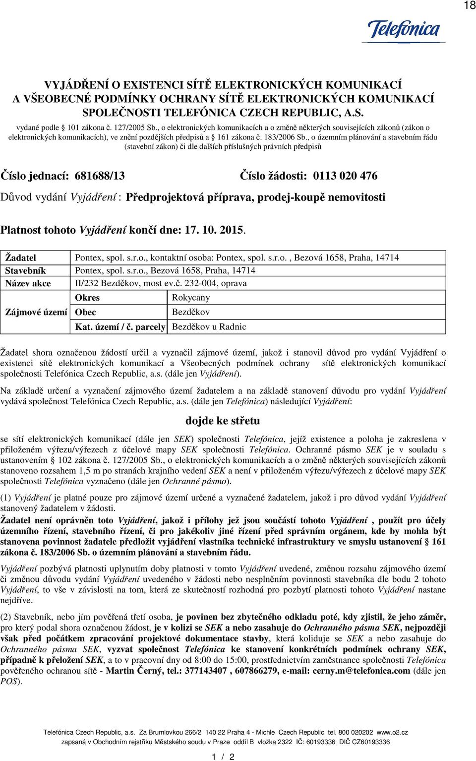 , o územním plánování a stavebním ádu (stavební zákon) i dle dalších píslušných právních pedpis íslo jednací: 681688/13 íslo žádosti: 0113 020 476 Dvod vydání Vyjádení : Pedprojektová píprava,