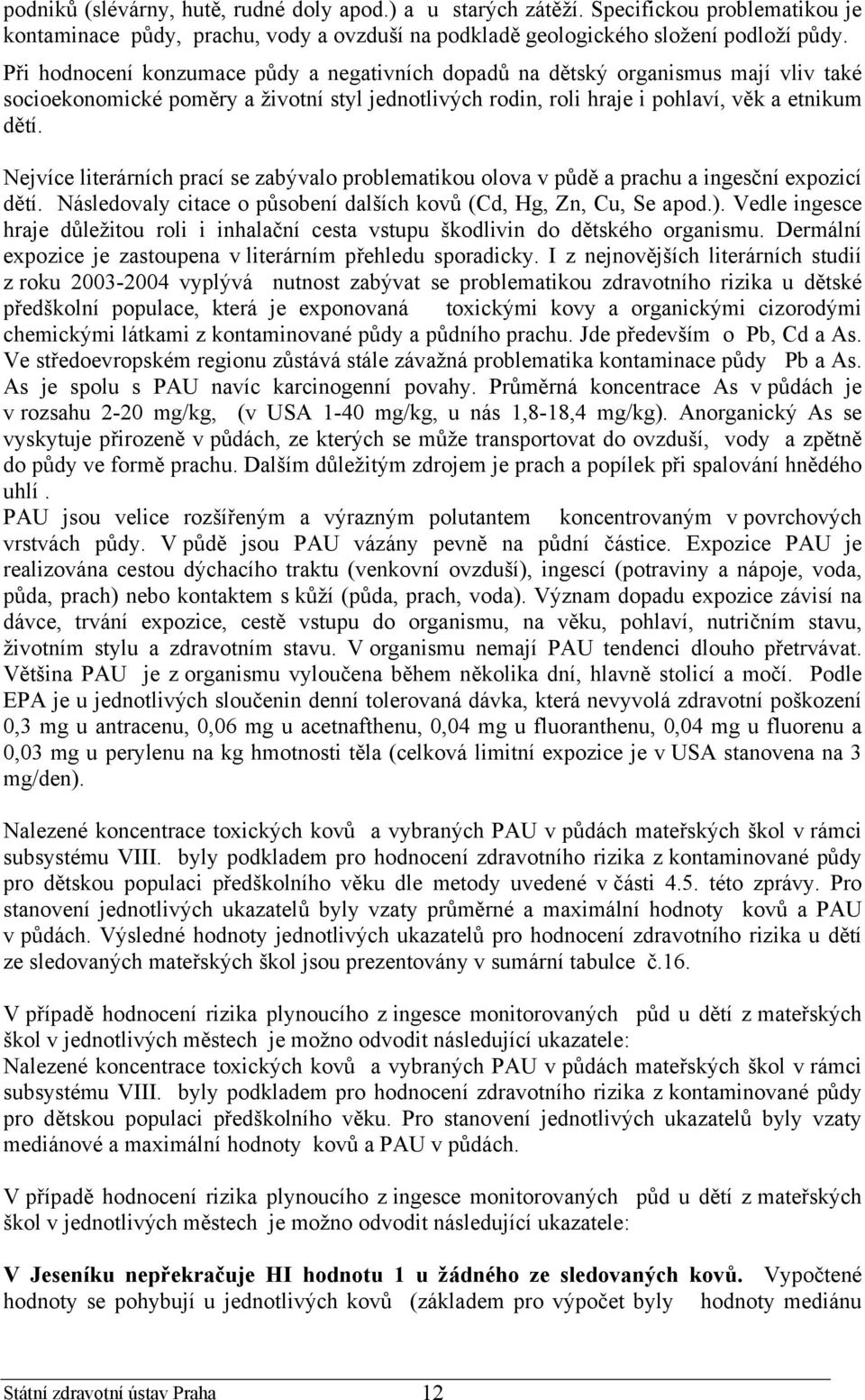 Nejvíce literárních prací se zabývalo problematikou olova v půdě a prachu a ingesční expozicí dětí. Následovaly citace o působení dalších kovů (Cd, Hg, Zn, Cu, Se apod.).