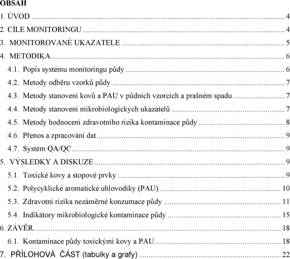 VÝSLEDKY A DISKUZE... 9 5.1. Toxické kovy a stopové prvky... 9 5.2. Polycyklické aromatické uhlovodíky (PAU)... 10 5.3. Zdravotní rizika nezáměrné konzumace půdy... 11 5.4.