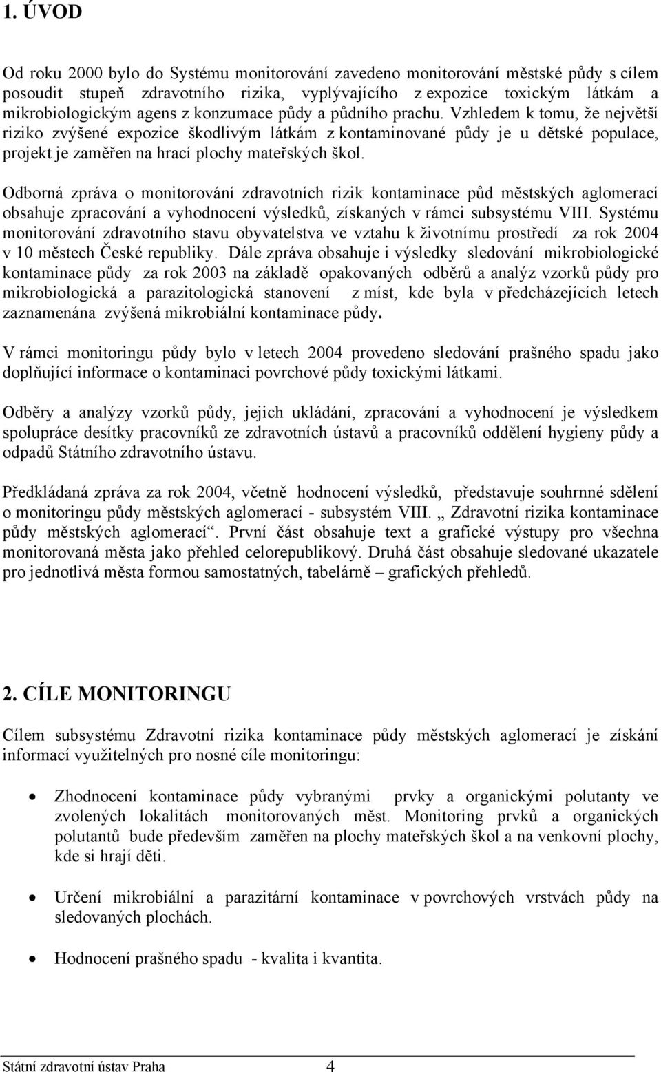 Odborná zpráva o monitorování zdravotních rizik kontaminace půd městských aglomerací obsahuje zpracování a vyhodnocení výsledků, získaných v rámci subsystému VIII.