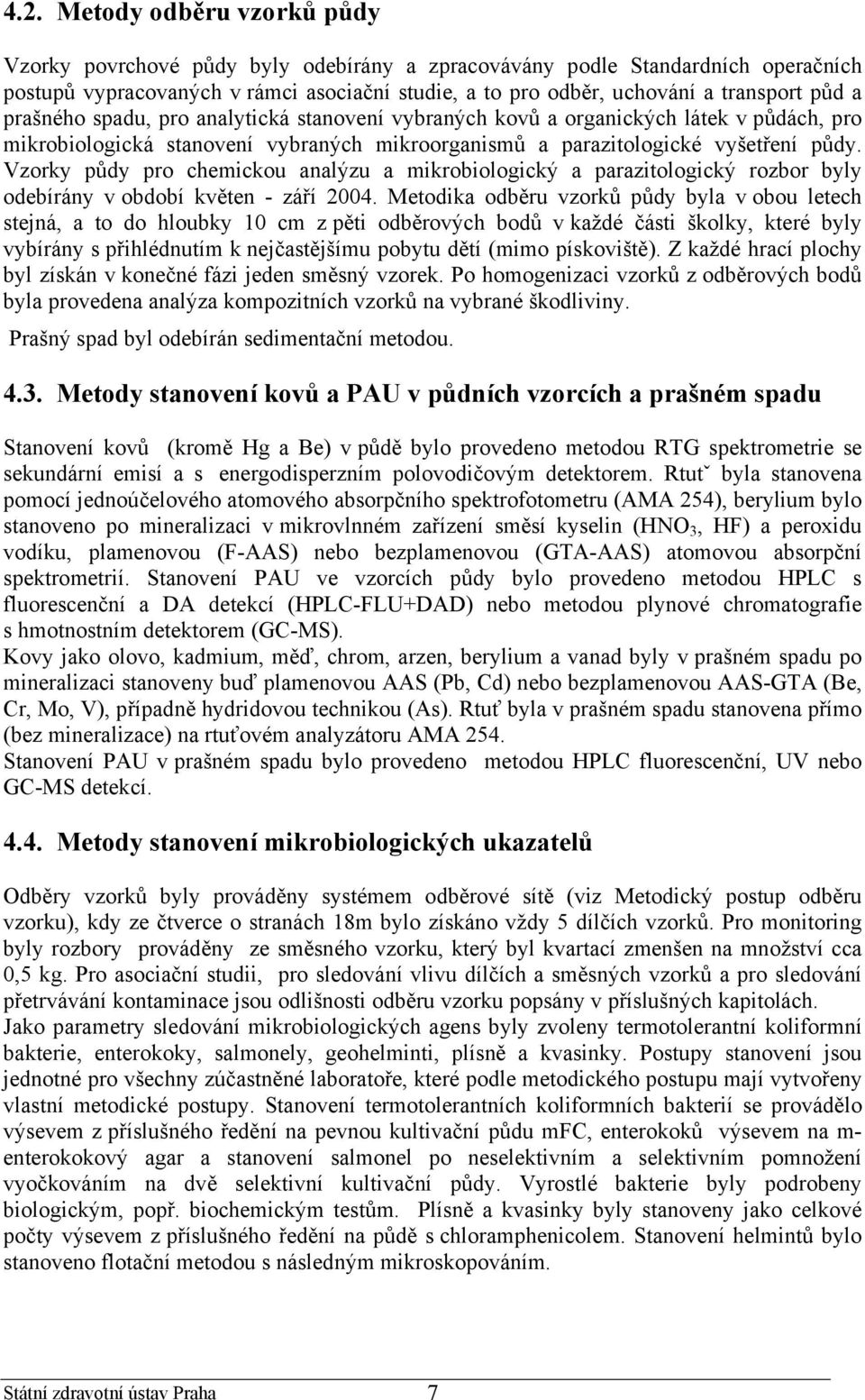 Vzorky půdy pro chemickou analýzu a mikrobiologický a parazitologický rozbor byly odebírány v období květen - září 2004.