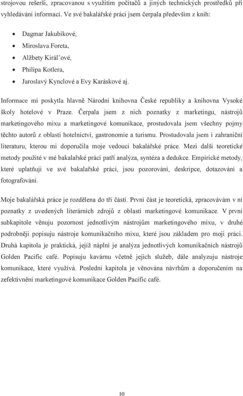 Informace mi poskytla hlavně Národní knihovna České republiky a knihovna Vysoké školy hotelové v Praze.