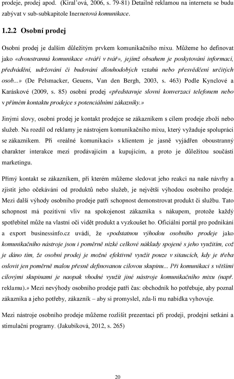 ..» (De Pelsmacker, Geuens, Van den Bergh, 2003, s. 463) Podle Kynclové a Karáskové (2009, s.