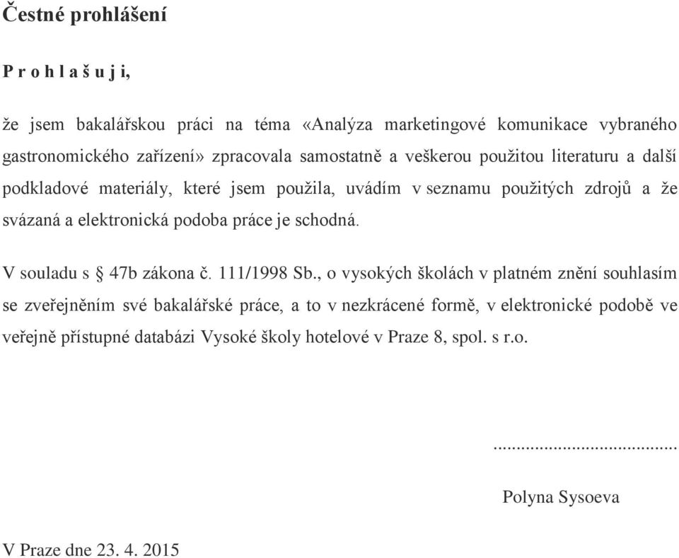 podoba práce je schodná. V souladu s 47b zákona č. 111/1998 Sb.