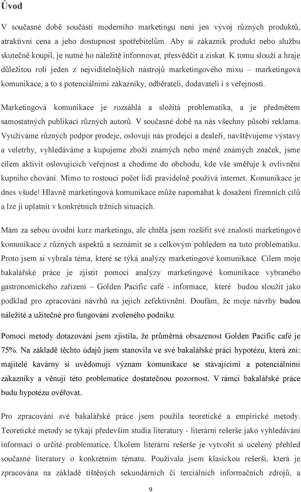 K tomu slouží a hraje důležitou roli jeden z nejviditelnějších nástrojů marketingového mixu marketingová komunikace, a to s potenciálnimi zákazníky, odběrateli, dodavateli i s veřejností.