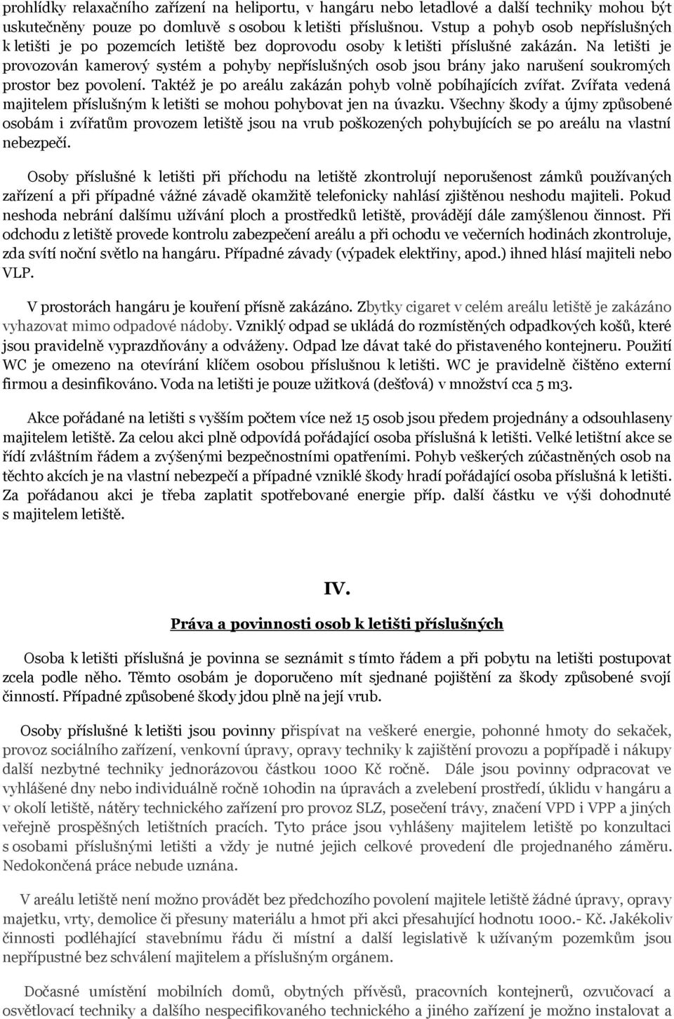 Na letišti je provozován kamerový systém a pohyby nepříslušných osob jsou brány jako narušení soukromých prostor bez povolení. Taktéž je po areálu zakázán pohyb volně pobíhajících zvířat.