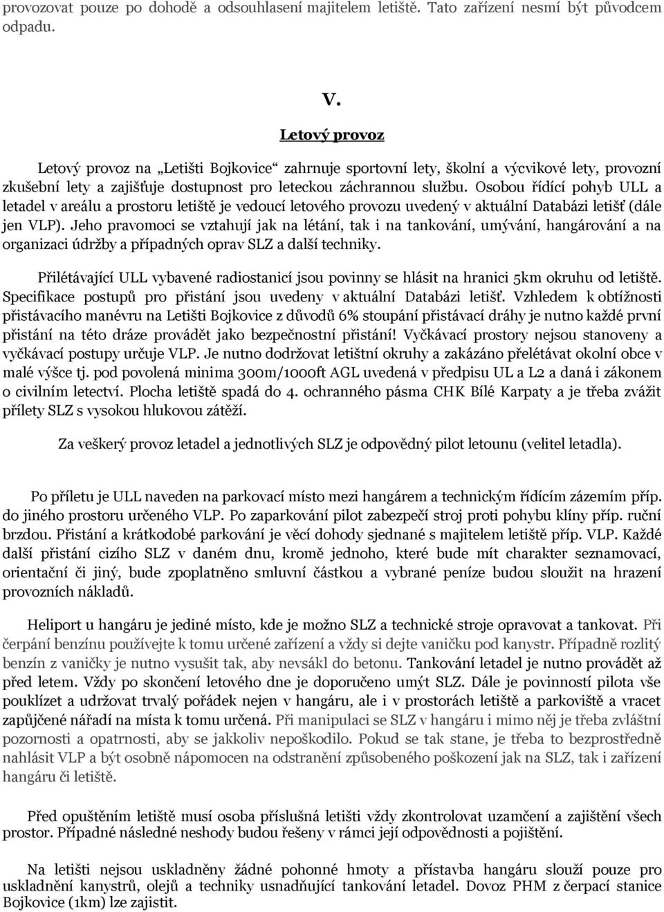 Osobou řídící pohyb ULL a letadel v areálu a prostoru letiště je vedoucí letového provozu uvedený v aktuální Databázi letišť (dále jen VLP).