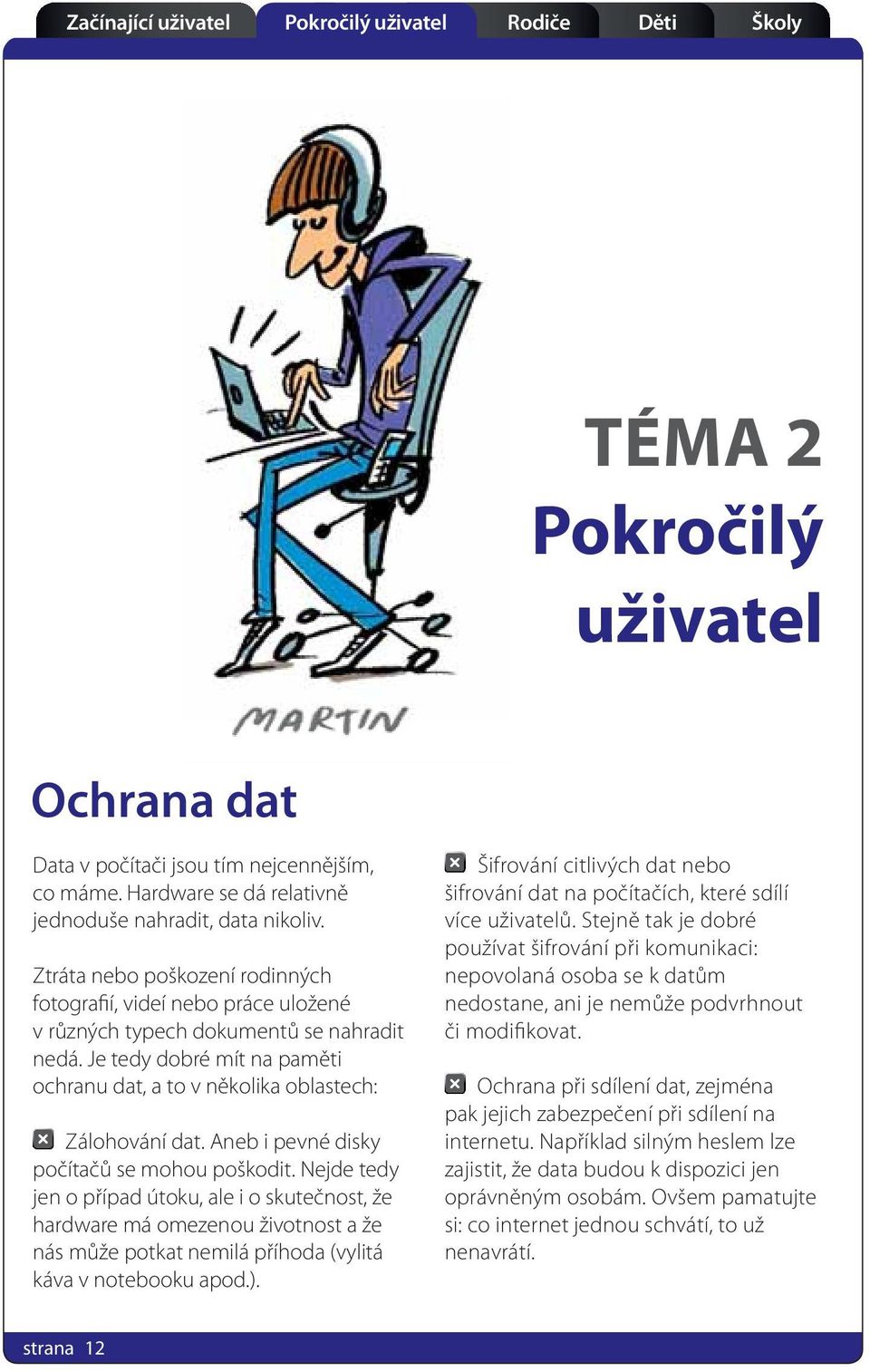 Aneb i pevné disky počítačů se mohou poškodit. Nejde tedy jen o případ útoku, ale i o skutečnost, že hardware má omezenou životnost a že nás může potkat nemilá příhoda (vylitá káva v notebooku apod.).