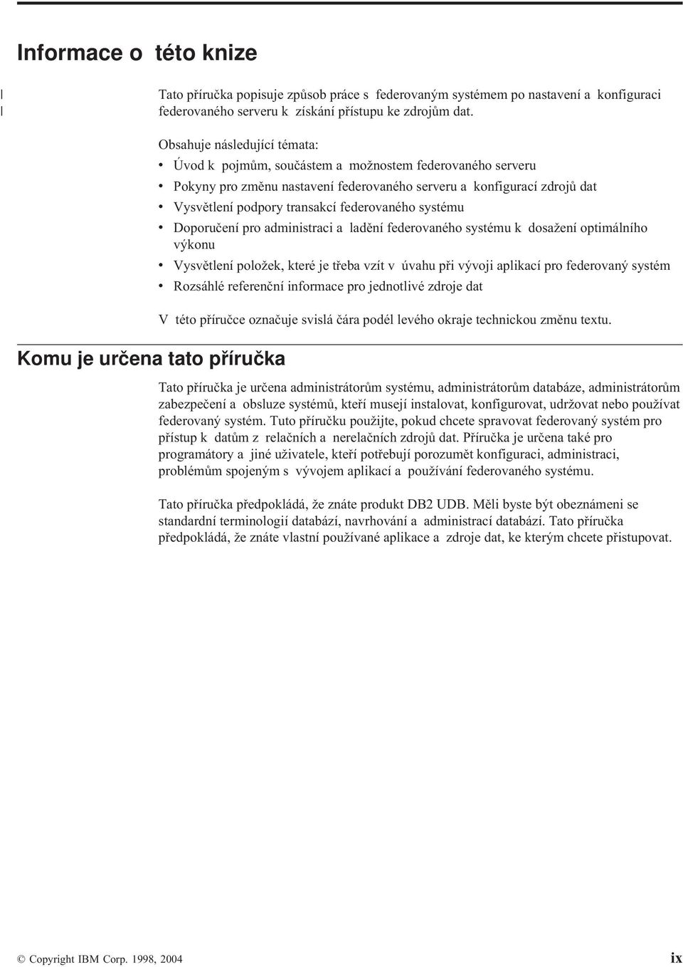 podpory transakcí federoaného systému Doporučení pro administraci a ladění federoaného systému k dosažení optimálního ýkonu Vysětlení položek, které je třeba zít úahu při ýoji aplikací pro federoaný