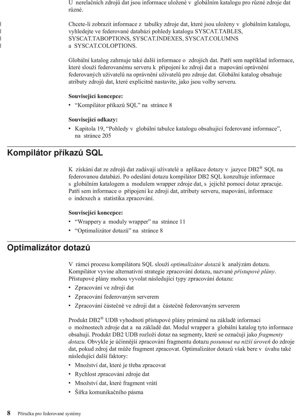 COLUMNS a SYSCAT.COLOPTIONS. Globální katalog zahrnuje také další informace o zdrojích dat.