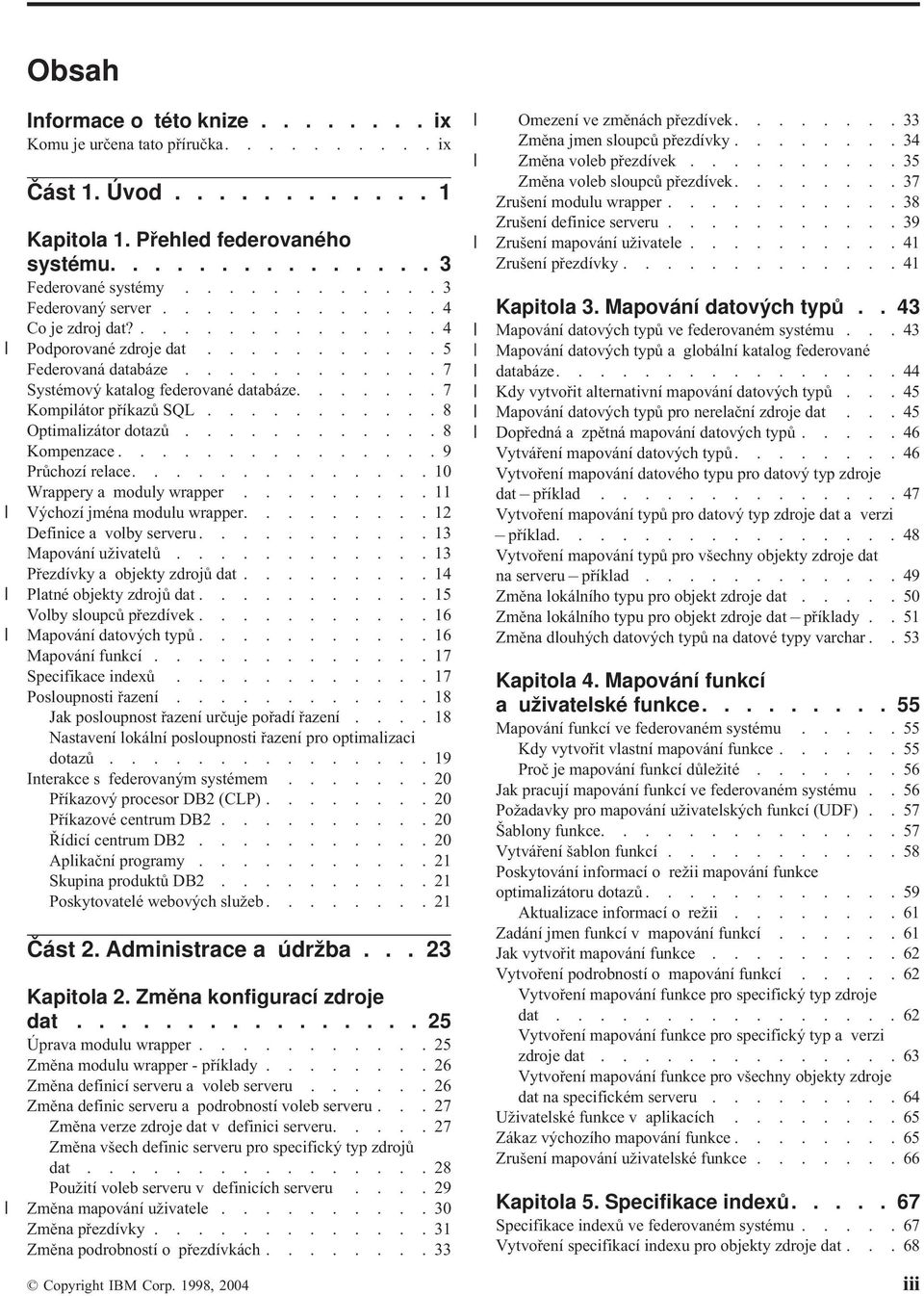 ..........8 Optimalizátor dotazů............8 Kompenzace...............9 Průchozí relace..............10 Wrappery a moduly wrapper.........11 Výchozí jména modulu wrapper.........12 Definice a olby sereru.