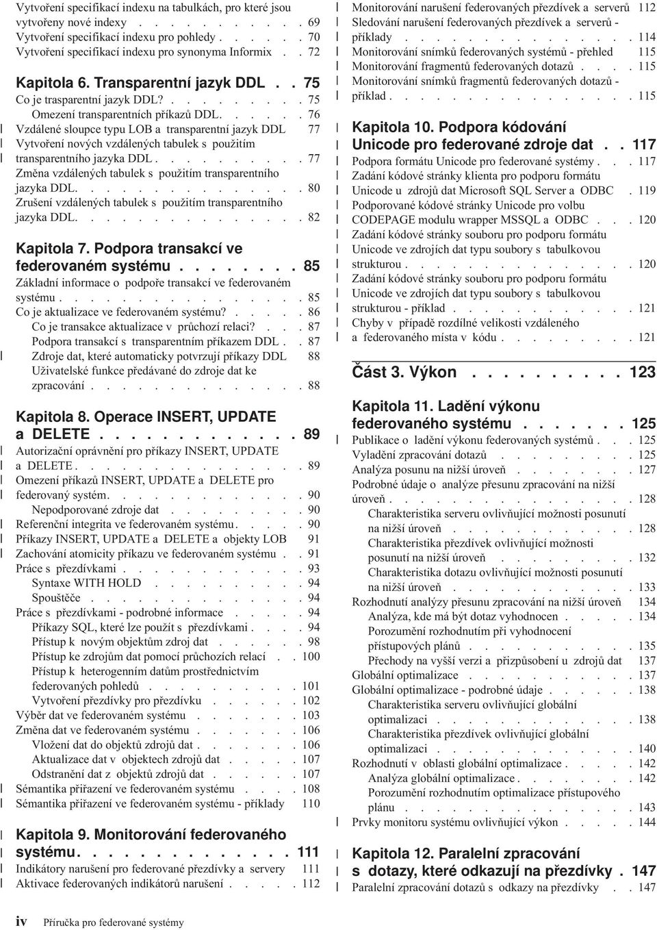 .....76 Vzdálené sloupce typu LOB a transparentní jazyk DDL 77 Vytoření noých zdálených tabulek s použitím transparentního jazyka DDL..........77 Změna zdálených tabulek s použitím transparentního jazyka DDL.