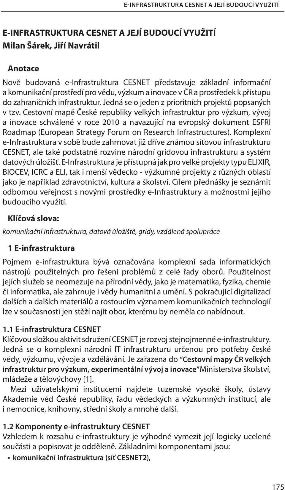 Cestovní mapě České republiky velkých infrastruktur pro výzkum, vývoj a inovace schválené v roce 2010 a navazující na evropský dokument ESFRI Roadmap (European Strategy Forum on Research