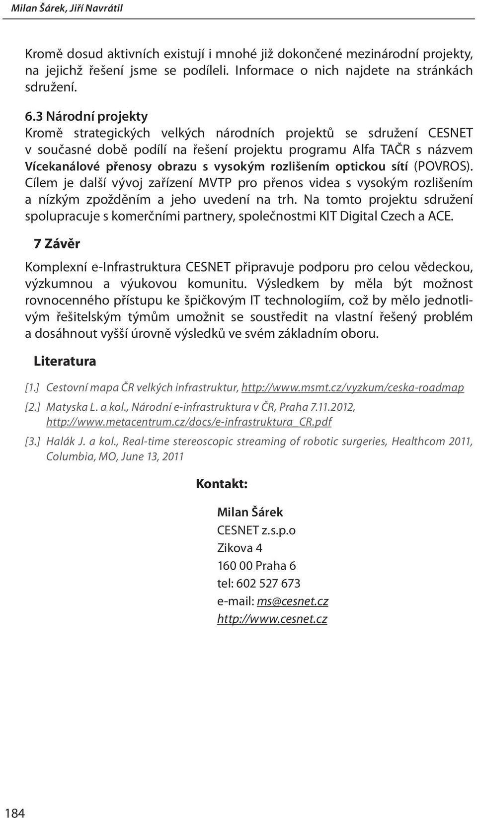 rozlišením optickou sítí (POVROS). Cílem je další vývoj zařízení MVTP pro přenos videa s vysokým rozlišením a nízkým zpožděním a jeho uvedení na trh.