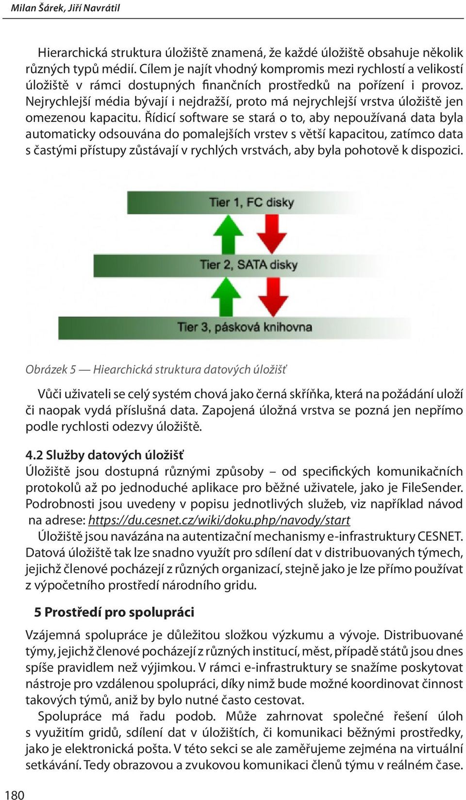 Nejrychlejší média bývají i nejdražší, proto má nejrychlejší vrstva úložiště jen omezenou kapacitu.