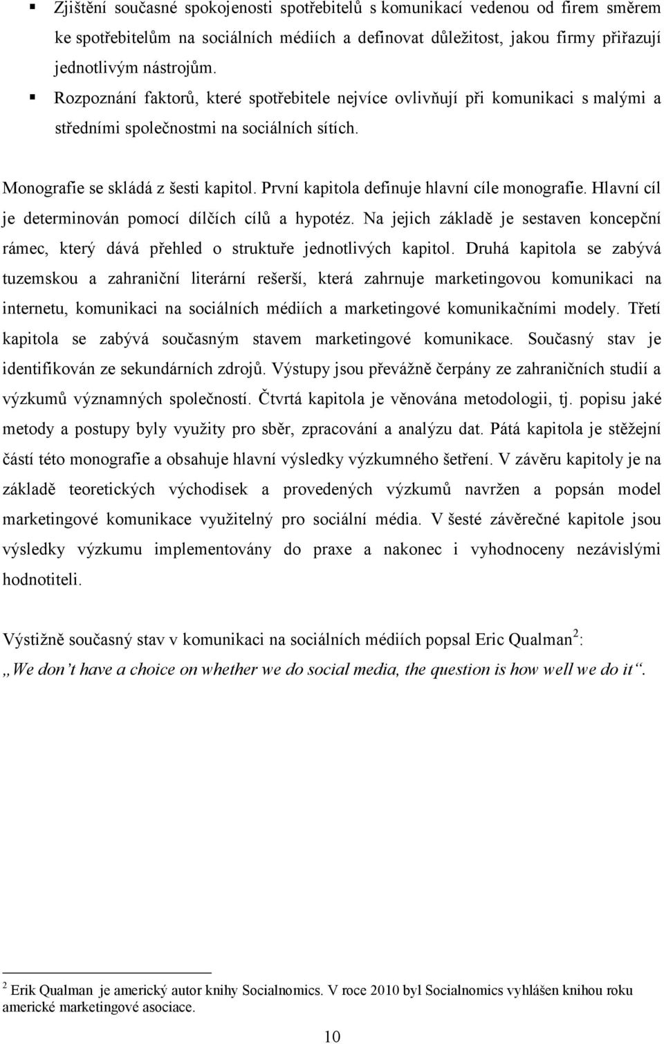 První kapitola definuje hlavní cíle monografie. Hlavní cíl je determinován pomocí dílčích cílů a hypotéz.