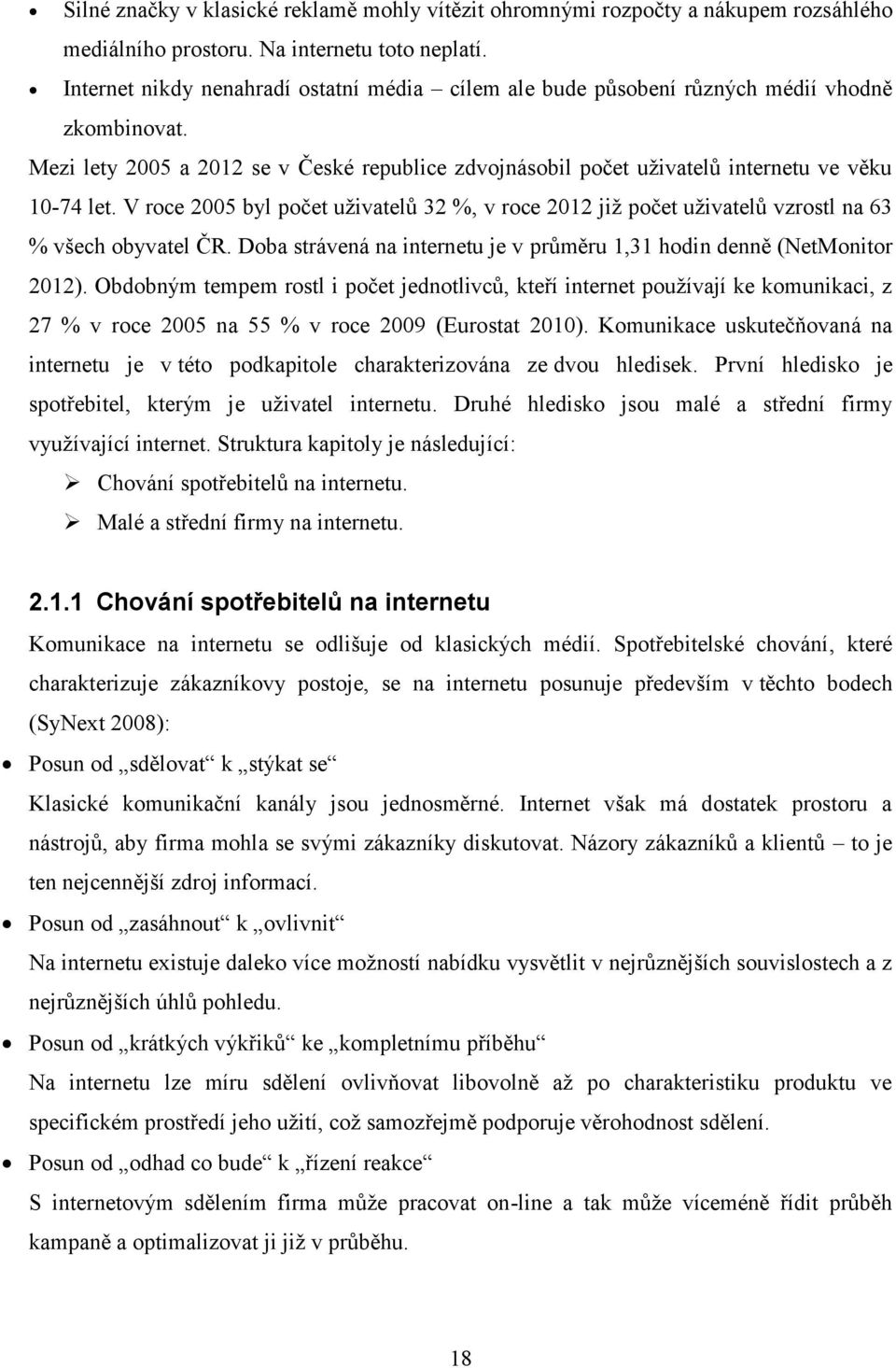 V roce 2005 byl počet uživatelů 32 %, v roce 2012 již počet uživatelů vzrostl na 63 % všech obyvatel ČR. Doba strávená na internetu je v průměru 1,31 hodin denně (NetMonitor 2012).