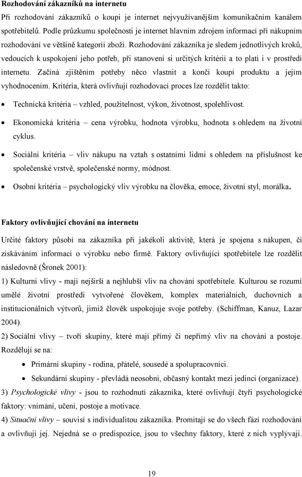 Rozhodování zákazníka je sledem jednotlivých kroků, vedoucích k uspokojení jeho potřeb, při stanovení si určitých kritérií a to platí i v prostředí internetu.