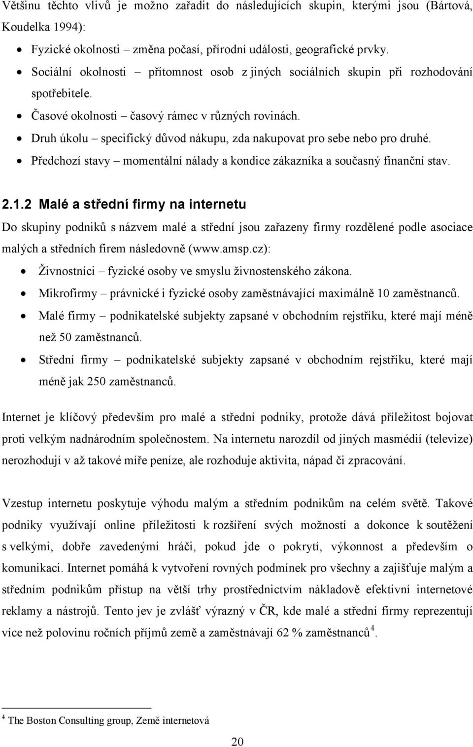 Druh úkolu specifický důvod nákupu, zda nakupovat pro sebe nebo pro druhé. Předchozí stavy momentální nálady a kondice zákazníka a současný finanční stav. 2.1.