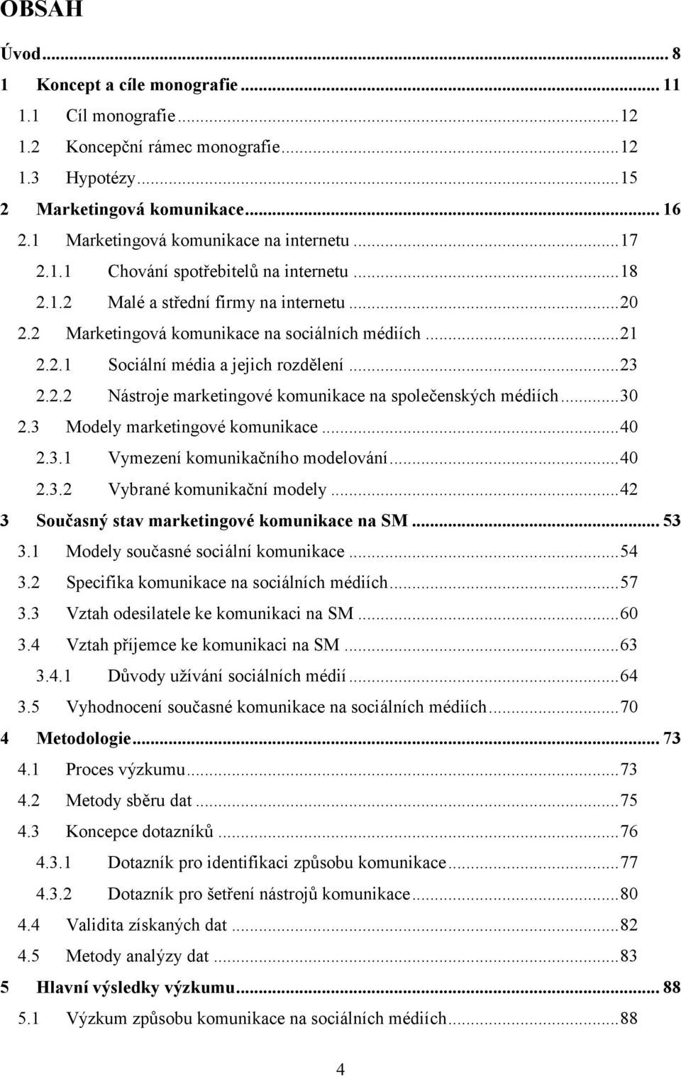 ..23 2.2.2 Nástroje marketingové komunikace na společenských médiích...30 2.3 Modely marketingové komunikace...40 2.3.1 Vymezení komunikačního modelování...40 2.3.2 Vybrané komunikační modely.