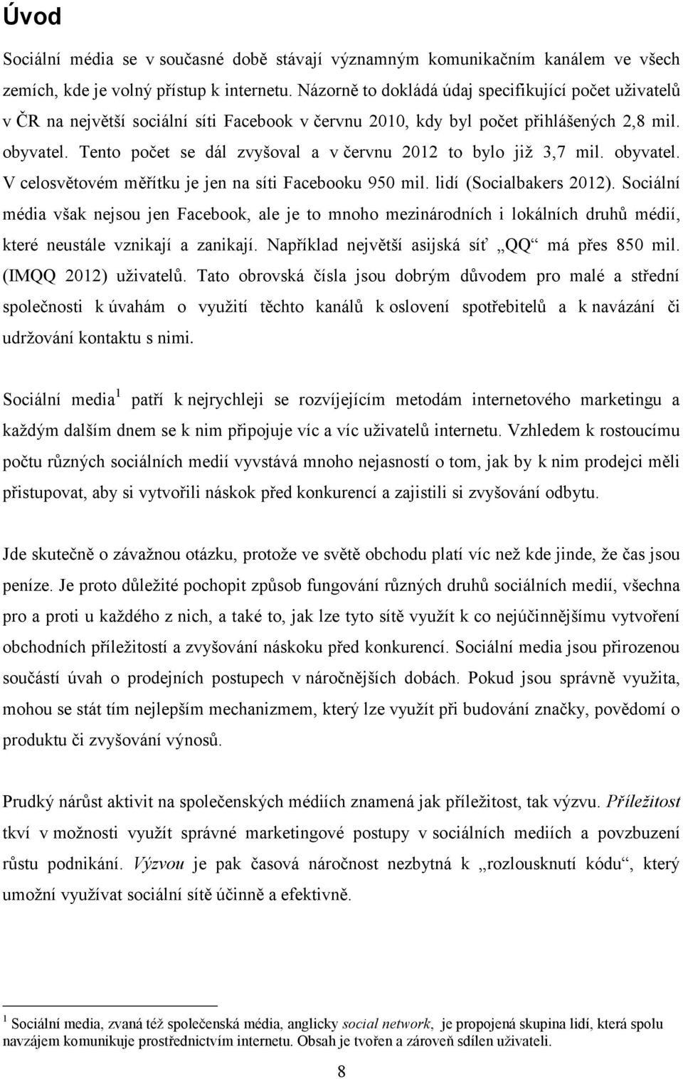 Tento počet se dál zvyšoval a v červnu 2012 to bylo již 3,7 mil. obyvatel. V celosvětovém měřítku je jen na síti Facebooku 950 mil. lidí (Socialbakers 2012).