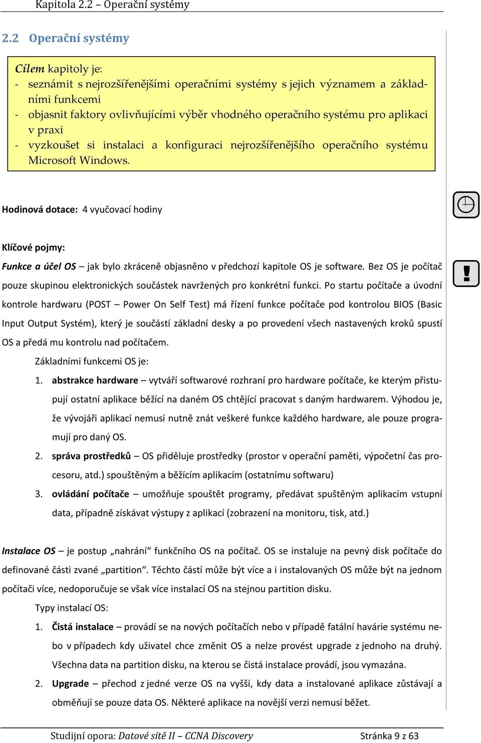 vyzkoušet si instalaci a konfiguraci nejrozšířenějšího operačního systému Microsoft Windows.