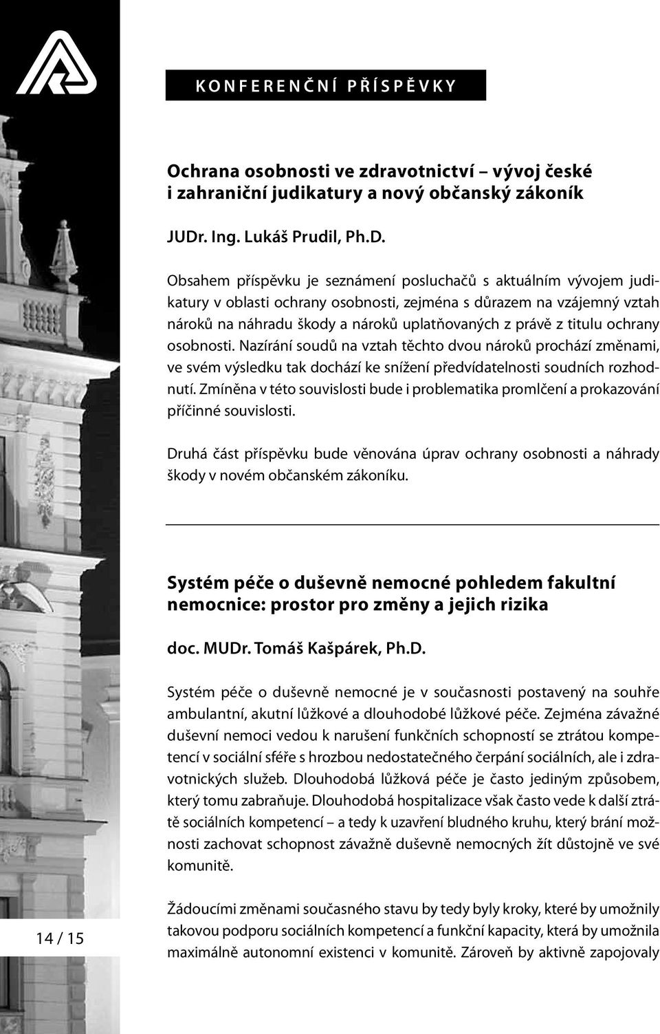 Obsahem příspěvku je seznámení posluchačů s aktuálním vývojem judikatury v oblasti ochrany osobnosti, zejména s důrazem na vzájemný vztah nároků na náhradu škody a nároků uplatňovaných z právě z