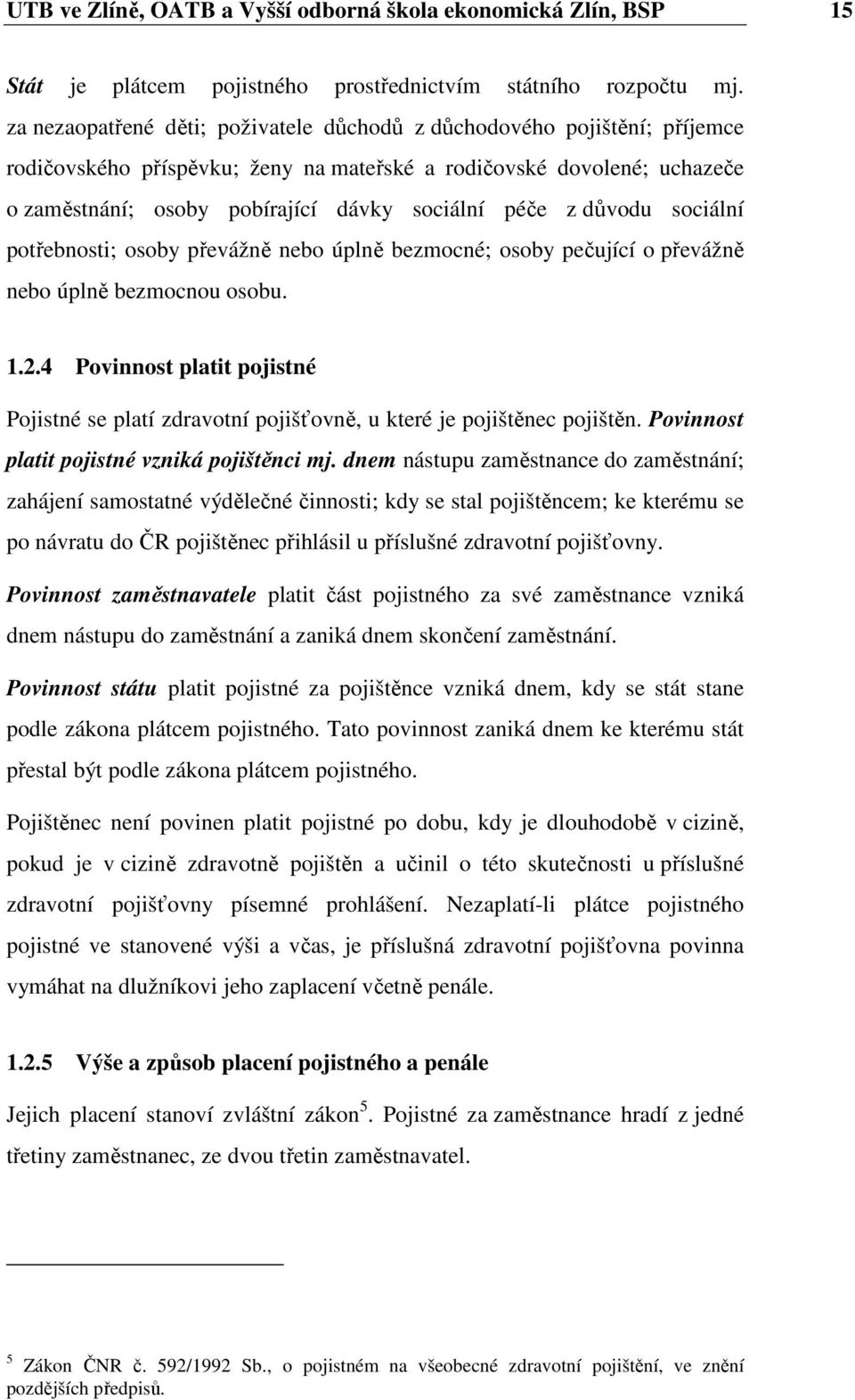 z důvodu sociální potřebnosti; osoby převážně nebo úplně bezmocné; osoby pečující o převážně nebo úplně bezmocnou osobu. 1.2.